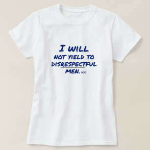 I Will Not Yield to Disrespectful Men AOC Protest T-Shirt
