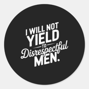 I Will Not Yield To Disrespectful Men Quote  Classic Round Sticker