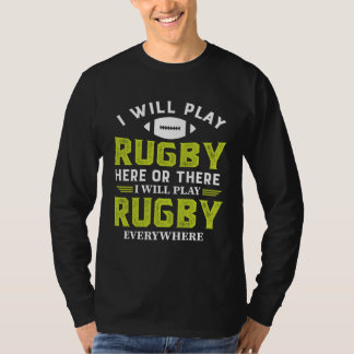 I Will Play Rugby Here Or There I Will Play Rugby  T-Shirt