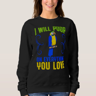 I Will Poop On Everything You Love Parrot Owner Sweatshirt
