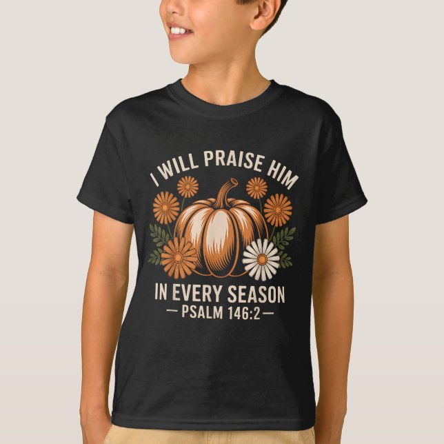 I Will Praise Him In Every Season Christian Thanks T-Shirt (Front)
