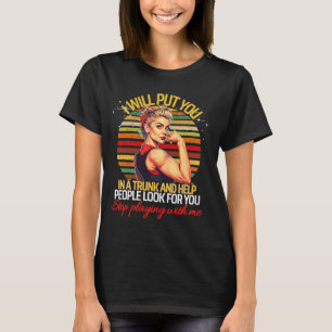 I Will Put You In A Trunk And Help People Look For T-Shirt