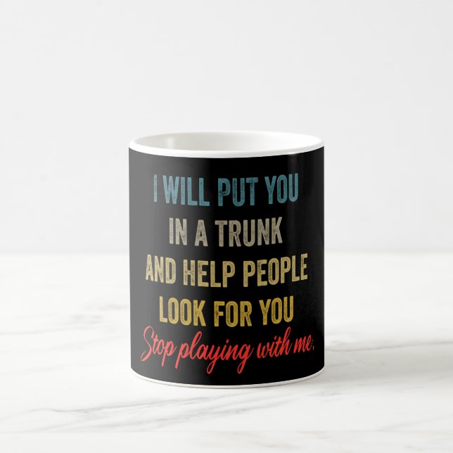 I Will Put You in a Trunk – Funny, Bold Quote Coffee Mug (Center)
