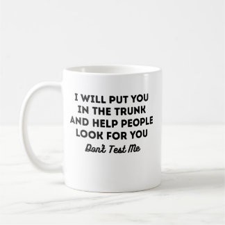 I Will Put You In The Trunk And Help People Look Coffee Mug