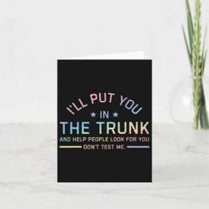 I Will Put You In The Trunk And Help People Look F Card