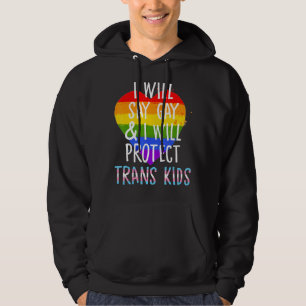 I Will Say Gay And I Will Protect Trans Kids Lgbtq Hoodie