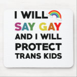 I Will Say Gay And I Will Protect Trans Kids Lgbtq Mouse Pad<br><div class="desc">Create a great accessory for the only mouse you want scurrying around with a custom mousepad for your home or office! Decorate it with your favourite image or choose from thousands of designs that look great and protect your mouse from scratches and debris.</div>