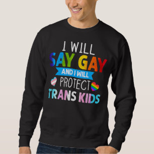 I Will Say Gay And I Will Protect Trans Kids Lgbtq Sweatshirt