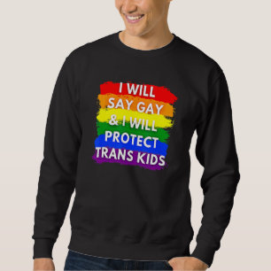 I Will Say Gay And I Will Protect Trans Kids Lgbtq Sweatshirt