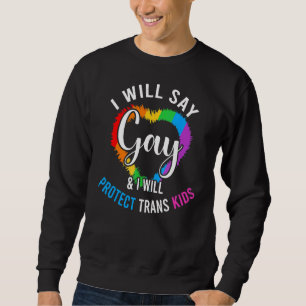 I Will Say Gay And I Will Protect Trans Kids Lgbtq Sweatshirt