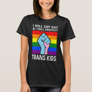 I Will Say Gay And I Will Protect Trans Kids Lgbtq T-Shirt