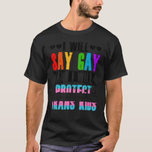 I Will Say Gay And I Will Protect Trans Kids LGBTQ T-Shirt