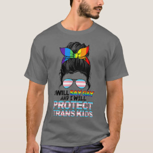I Will Say Gay And I Will Protect Trans Kids Messy T-Shirt