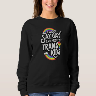 I Will Say Gay And Protect Trans Kids Florida Lgbt Sweatshirt