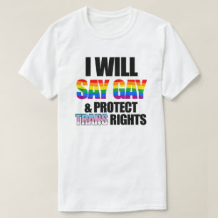 I will say gay and protect trans rights T-Shirt