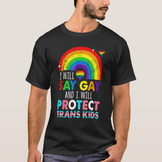 I Will Say Gay Protect Trans Kids Rainbow LGBT Pri T-Shirt