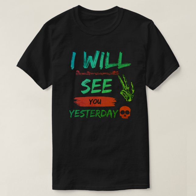 "I Will See You Yesterday - Bold and Rebellious T- T-Shirt (Design Front)