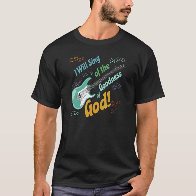 I Will Sing of the Goodness of God  guitar T-Shirt (Front)