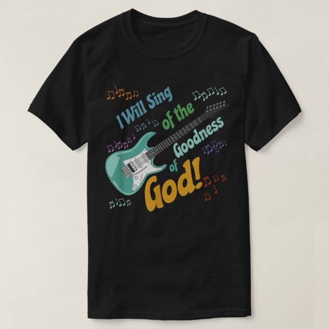 I Will Sing of the Goodness of God T-Shirt (Design Front)