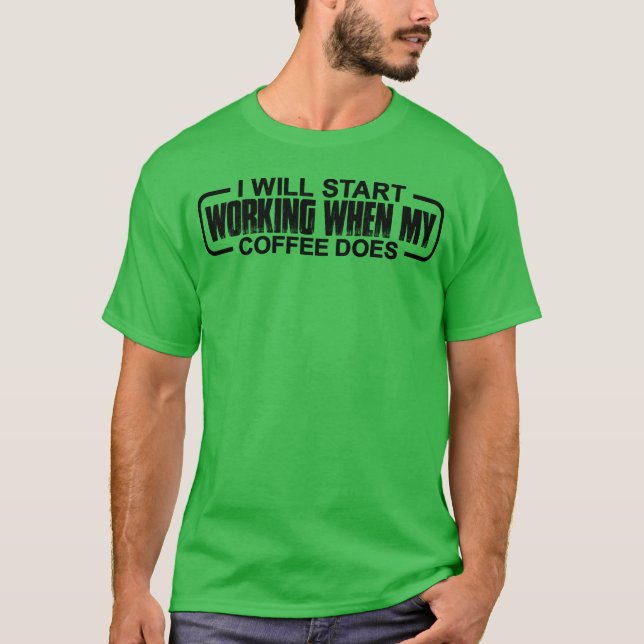 I Will Start Working When My Coffee Does friend T-Shirt (Front)