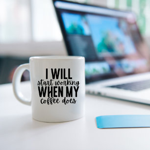 I will start working when my coffee does, funny coffee mug