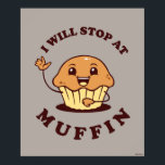 I Will Stop At Muffin Poster<br><div class="desc">"I Will Stop At Muffin" muffin graphic designed by bCreative shows a smiling muffin waving! This makes a great gift for family, friends, or a treat for yourself! This funny graphic is a great addition to anyone's style. bCreative is a leading creator and licensor of original, trendy designs and properties....</div>
