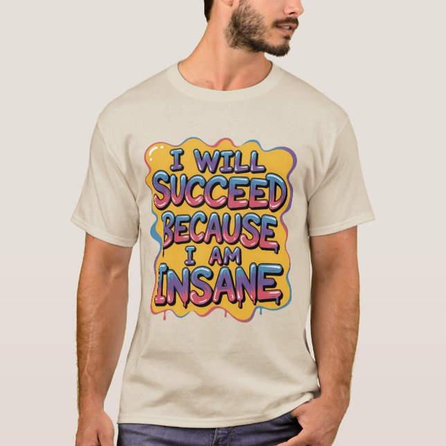 I Will Succeed Because I Am Insane Comic-Style T-Shirt (Front)