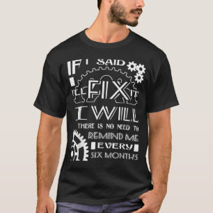 I Will There Is No Need To Remind Me Every Six Mon T-Shirt