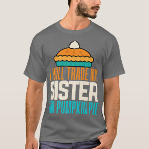 I Will Trade My Sister For Pumpkin Pie Boy Girl Fu T-Shirt