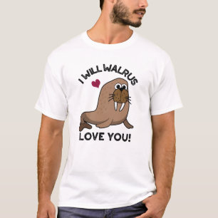 I Will Walrus Love You Funny Animal Pun T-Shirt
