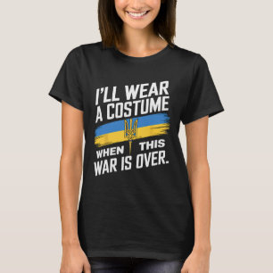 I Will Wear A Costume When This War Is Over T-Shirt