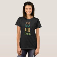 I WILL WORK FOR SNACKS TSHIRT