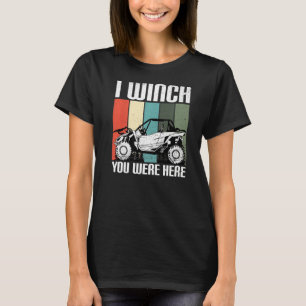 I Winch You Were Here  UTV SxS Side by Side SSV Mu T-Shirt