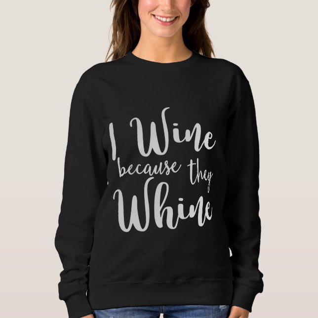 I Wine Because They Whine Fitted Sweatshirt (Front)