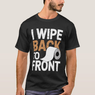I Wipe Back To Front Joke Bathroom Tissue Humour F T-Shirt
