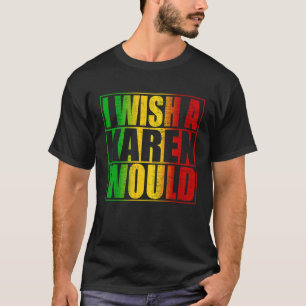 I Wish A Karen Would  Anti Karen T-Shirt