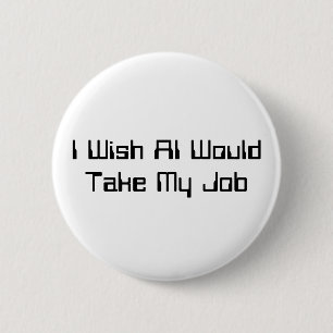 I Wish AI Would Take My Job 6 Cm Round Badge