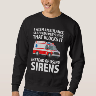 I wish ambulance slapped Ambulance Paramedic Sweatshirt