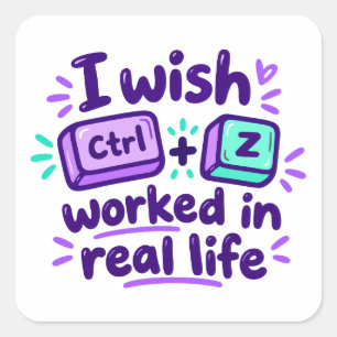 I wish Ctrl Z worked in real life - tech humour Square Sticker