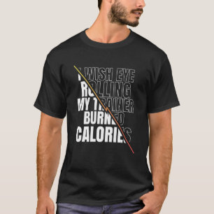 I Wish Eye Rolling My Trainer Burned Calories Men  T-Shirt