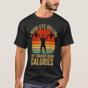 I Wish Eye Rolling My Trainers Calories  Workout F T-Shirt