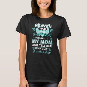 I Wish Heaven Has Visiting Hours I Would Visit My T-Shirt