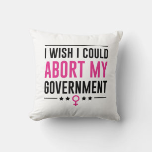 I Wish I Could Abort My Government Cushion