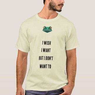 I wish I could, but I don't want to. Cool T-Shirt