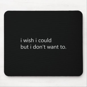 I Wish I Could But I Don't Want To Long Sleeve  Mouse Pad