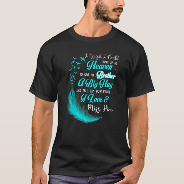 I Wish I Could Climb Up To Heaven To Give My Broth T-Shirt (Front)