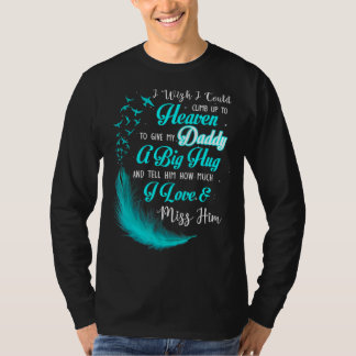 I Wish I Could Climb Up To Heaven To Give My Daddy T-Shirt