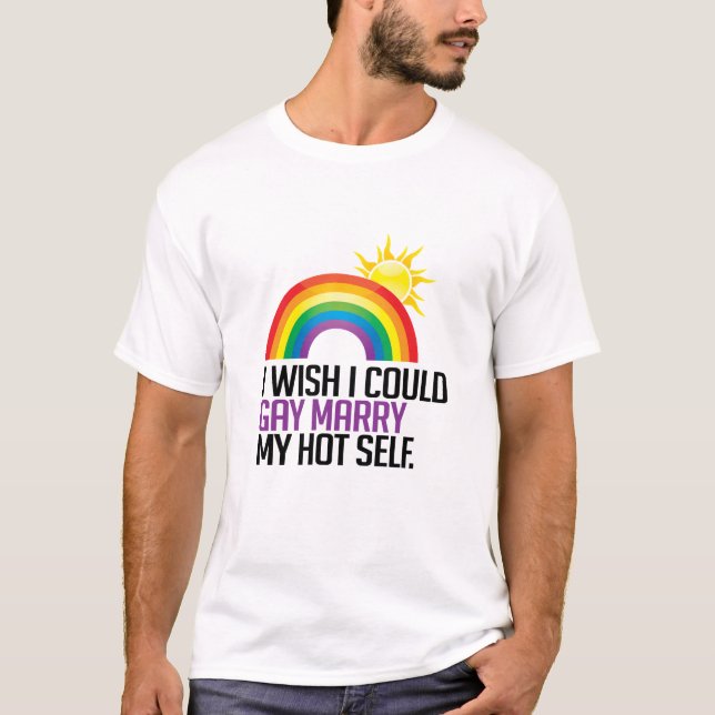 I wish I could gay marry my hot self T-Shirt (Front)