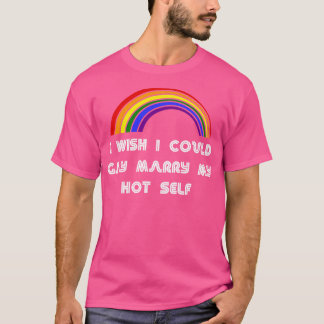 I Wish I Could Gay Marry My Hot SLGBT  LGBT Pride  T-Shirt
