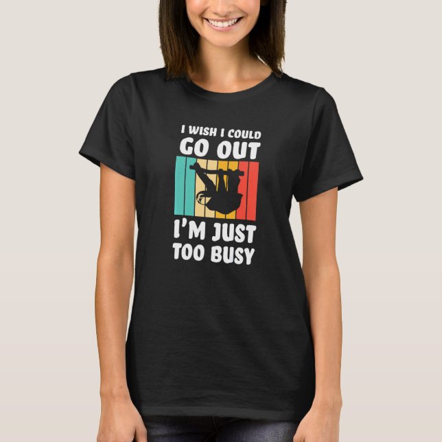 I wish I could go out I'm just too busy sloth lazy T-Shirt (Front)
